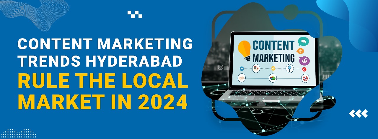 Content Marketing Trends Hyderabad: Win Your Local Market in 2024 